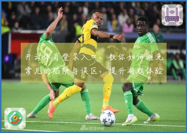 开云体育登录入口，教你如何避免常见的陷阱与误区，提升游戏体验！