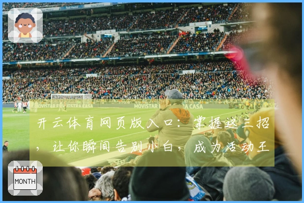开云体育网页版入口：掌握这三招，让你瞬间告别小白，成为活动王者！