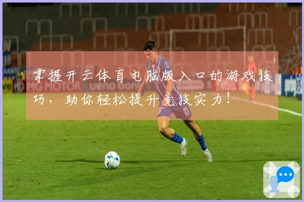 掌握开云体育电脑版入口的游戏技巧，助你轻松提升竞技实力！