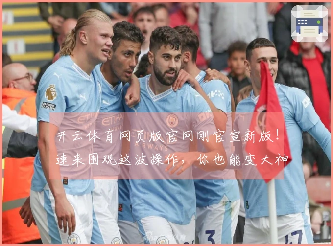 开云体育网页版官网刚官宣新版！速来围观这波操作，你也能变大神！