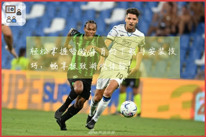 轻松掌握哈哈体育的下载与安装技巧，畅享极致游戏体验!