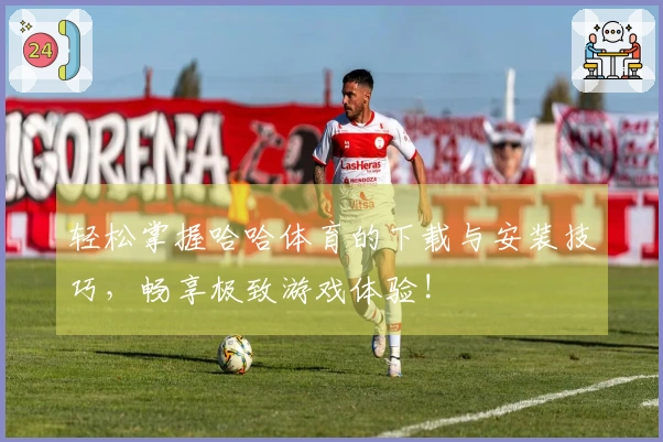 轻松掌握哈哈体育的下载与安装技巧，畅享极致游戏体验!